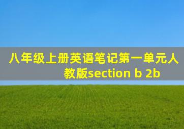 八年级上册英语笔记第一单元人教版section b 2b